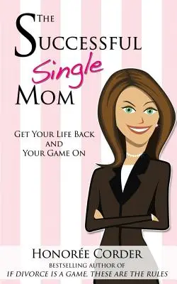 La mère célibataire qui réussit : Reprenez votre vie en main et jouez le jeu ! - The Successful Single Mom: Get Your Life Back and Your Game On!