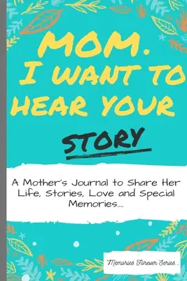 Maman, je veux entendre ton histoire : Le journal d'une mère pour partager sa vie, ses histoires, son amour et ses souvenirs. - Mom, I Want To Hear Your Story: A Mother's Journal To Share Her Life, Stories, Love And Special Memories