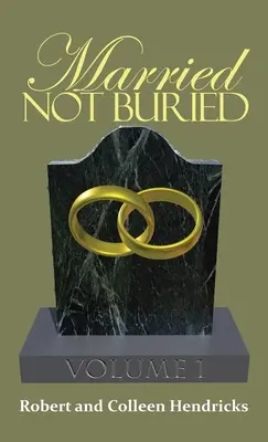 Married Not Buried : Volume 1 par le pasteur Robert et Colleen Hendricks - Married Not Buried: Volume One by Pastor Robert and Colleen Hendricks
