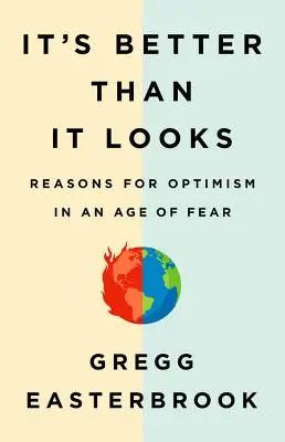 C'est mieux qu'il n'y paraît : Des raisons d'être optimiste à l'ère de la peur - It's Better Than It Looks: Reasons for Optimism in an Age of Fear