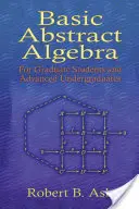 Algèbre abstraite de base : Pour les étudiants de troisième cycle et les étudiants avancés - Basic Abstract Algebra: For Graduate Students and Advanced Undergraduates