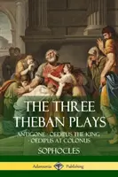 Les trois pièces thébaines : Antigone - Œdipe roi - Œdipe à Colone - The Three Theban Plays: Antigone - Oedipus the King - Oedipus at Colonus