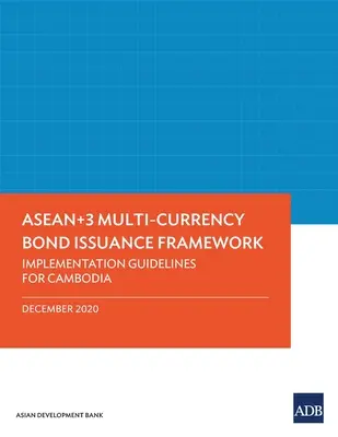 Cadre d'émission d'obligations multidevises de l'Asean+3 : Lignes directrices pour la mise en œuvre au Cambodge - Asean+3 Multi-Currency Bond Issuance Framework: Implementation Guidelines for Cambodia