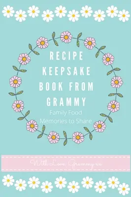 Livre de recettes de grand-mère : recettes familiales à partager - Recipe Keepsake Book From Grammy: Family Food Recipes to Share