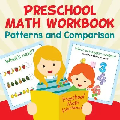 Cahier d'exercices de mathématiques pour les enfants d'âge préscolaire : Motifs et comparaisons - Preschool Math Workbook: Patterns and Comparison