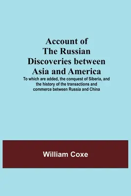 Récit des découvertes russes entre l'Asie et l'Amérique, auquel s'ajoutent la conquête de la Sibérie et l'histoire des transactions et des échanges. - Account Of The Russian Discoveries Between Asia And America; To Which Are Added, The Conquest Of Siberia, And The History Of The Transactions And Comm