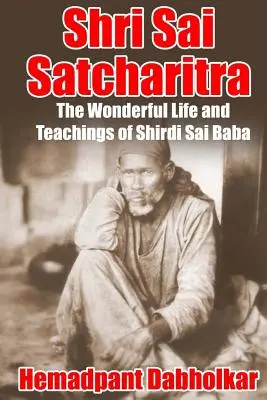 Shri Sai Satcharitra : La vie merveilleuse et les enseignements de Shirdi Sai Baba - Shri Sai Satcharitra: The Wonderful Life and Teachings of Shirdi Sai Baba