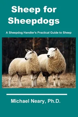 Des moutons pour les chiens de berger : Guide pratique du chien de berger sur les moutons - Sheep for Sheepdogs: A Sheepdog Handler's Practical Guide to Sheep