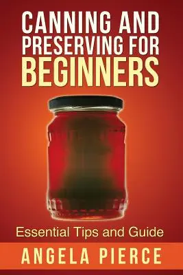 La mise en conserve et la préservation pour les débutants : Conseils et guides essentiels - Canning and Preserving for Beginners: Essential Tips and Guide