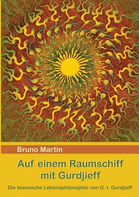 Auf einem Raumschiff mit Gurdjieff : La philosophie de vie kosmique de G. I. Gurdjieff - Auf einem Raumschiff mit Gurdjieff: Die kosmische Lebensphilosophie von G. I. Gurdjieff