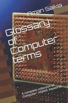 Glossaire des termes informatiques : Un ensemble complet d'abréviations relatives à l'informatique - Glossary of Computer terms: A complete set of Computer-related Abbreviations