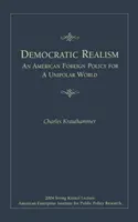 Le réalisme démocratique : Une politique étrangère américaine pour un monde unipolaire - Democratic Realism: An American Foreign Policy for a Unipolar World