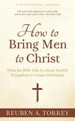 Comment amener les hommes à Christ : Ce que la Bible nous dit sur l'évangélisation fructueuse à des individus uniques - How to Bring Men to Christ: What the Bible Tells Us About Fruitful Evangelism to Unique Individuals