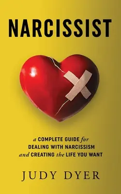 Narcissist : Un guide complet pour gérer le narcissisme et créer la vie que vous voulez - Narcissist: A Complete Guide for Dealing with Narcissism and Creating the Life You Want