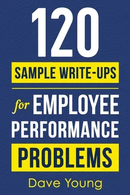 120 exemples d'écritures pour les problèmes de performance des employés : Guide à l'usage des managers pour documenter les évaluations et prendre les mesures disciplinaires qui s'imposent - 120 Sample Write-Ups for Employee Performance Problems: A Manager's Guide to Documenting Reviews and Providing Appropriate Discipline