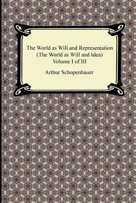 Le monde comme volonté et représentation (le monde comme volonté et idée), Volume I de III - The World as Will and Representation (the World as Will and Idea), Volume I of III