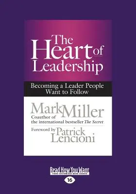 Le cœur du leadership : Devenir un leader que les gens veulent suivre (Édition à gros caractères 16pt) - The Heart of Leadership: Becoming a Leader People Want to Follow (Large Print 16pt)