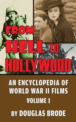 De l'enfer à Hollywood : Une encyclopédie des films de la Seconde Guerre mondiale Volume 1 (hardback) - From Hell To Hollywood: An Encyclopedia of World War II Films Volume 1 (hardback)