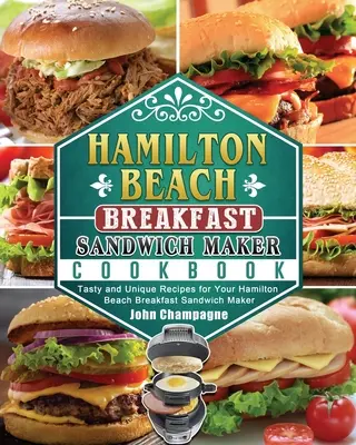 Livre de recettes de la machine à sandwichs Hamilton Beach : Recettes savoureuses et uniques pour votre machine à sandwichs Hamilton Beach - Hamilton Beach Breakfast Sandwich Maker Cookbook: Tasty and Unique Recipes for Your Hamilton Beach Breakfast Sandwich Maker