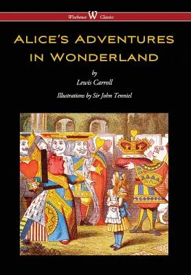 Alice's Adventures in Wonderland (Wisehouse Classics - Édition originale de 1865 avec les illustrations complètes de Sir John Tenniel) - Alice's Adventures in Wonderland (Wisehouse Classics - Original 1865 Edition with the Complete Illustrations by Sir John Tenniel)