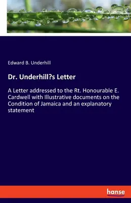 La lettre du Dr Underhill : Une lettre adressée au Très Honorable E. Cardwell avec des documents illustratifs sur la situation de la Jamaïque et un ex. - Dr. Underhill's Letter: A Letter addressed to the Rt. Honourable E. Cardwell with Illustrative documents on the Condition of Jamaica and an ex