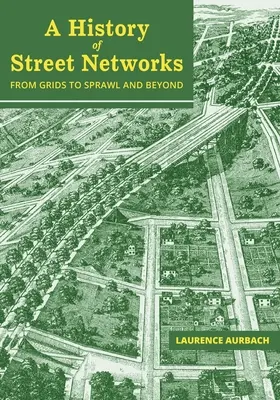 Une histoire des réseaux de rues : des grilles à l'étalement urbain et au-delà - A History of Street Networks: from Grids to Sprawl and Beyond