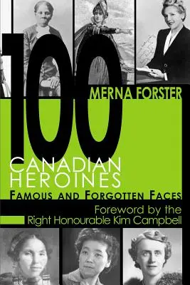100 héroïnes canadiennes : Visages célèbres et oubliés - 100 Canadian Heroines: Famous and Forgotten Faces