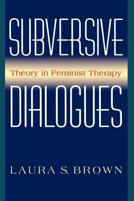 Dialogues subversifs : La théorie dans la thérapie féministe - Subversive Dialogues: Theory in Feminist Therapy