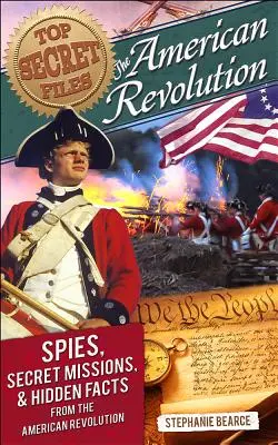 Dossiers top secrets : La révolution américaine : espions, missions secrètes et faits cachés de la révolution américaine - Top Secret Files: The American Revolution, Spies, Secret Missions, and Hidden Facts from the American Revolution