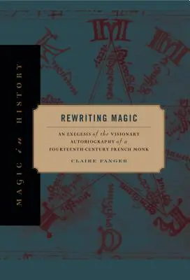 Réécrire la magie : une exégèse de l'autobiographie visionnaire d'un moine français du XIVe siècle - Rewriting Magic: An Exegesis of the Visionary Autobiography of a Fourteenth-Century French Monk