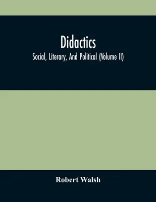 Didactique : Didactique sociale, littéraire et politique (Volume Ii) - Didactics: Social, Literary, And Political (Volume Ii)