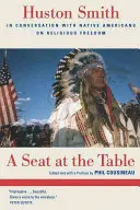 Un siège à la table : Huston Smith en conversation avec des Amérindiens sur la liberté religieuse - A Seat at the Table: Huston Smith in Conversation with Native Americans on Religious Freedom