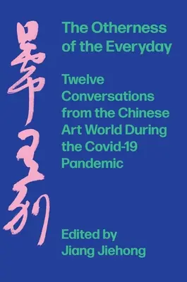 L'altérité du quotidien : Douze conversations du monde de l'art chinois pendant la pandémie - The Otherness of the Everyday: Twelve Conversations from the Chinese Art World During the Pandemic