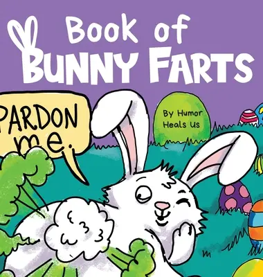 Le livre des pets de lapin : Un livre d'images de Pâques mignon et drôle pour les enfants, un cadeau parfait pour le panier de Pâques pour les garçons et les filles. - Book of Bunny Farts: A Cute and Funny Easter Kid's Picture Book, Perfect Easter Basket Gift for Boys and Girls