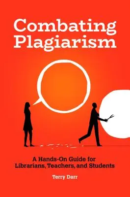 Combattre le plagiat : Un guide pratique pour les bibliothécaires, les enseignants et les étudiants - Combating Plagiarism: A Hands-On Guide for Librarians, Teachers, and Students