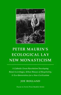 Le nouveau monachisme écologique de Peter Maurin : Une révolution verte catholique développant des écovillages ruraux, des maisons d'hospitalité urbaines et des éco-universités. - Peter Maurin's Ecological Lay New Monasticism: A Catholic Green Revolution Developing Rural Ecovillages, Urban Houses of Hospitality, & Eco-Universiti