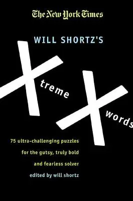 Les mots croisés du New York Times Will Shortz's Xtreme Xwords : 75 énigmes ultra-défiantes pour les résolveurs courageux, vraiment audacieux et intrépides - The New York Times Will Shortz's Xtreme Xwords: 75 Ultra-Challenging Puzzles for the Gutsy, Truly Bold and Fearless Solver