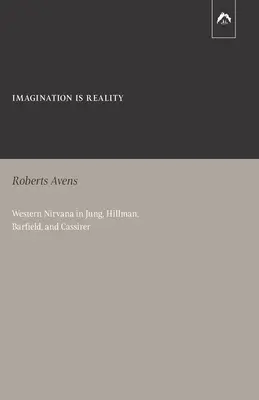 L'imagination est la réalité : Le Nirvana occidental chez Jung, Hillman, Barfield et Cassirer - Imagination Is Reality: Western Nirvana in Jung, Hillman, Barfield, and Cassirer