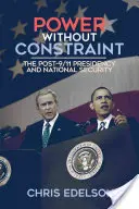 Le pouvoir sans contrainte : La présidence de l'après 11 septembre et la sécurité nationale - Power Without Constraint: The Post-9/11 Presidency and National Security