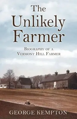 L'improbable fermier : Biographie d'un agriculteur des collines du Vermont - The Unlikely Farmer: Biography of a Vermont Hill Farmer