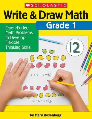 Écrire et dessiner en mathématiques : Grade 1 : Problèmes de mathématiques ouverts pour développer des capacités de raisonnement flexibles - Write & Draw Math: Grade 1: Open-Ended Math Problems to Develop Flexible Thinking Skills