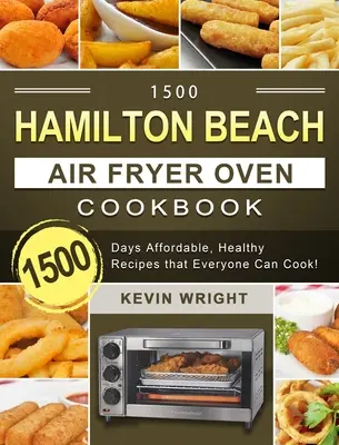 1500 Hamilton Beach Air Fryer Oven Cookbook : 1500 jours de recettes saines et abordables que tout le monde peut cuisiner ! - 1500 Hamilton Beach Air Fryer Oven Cookbook: 1500 Days Affordable, Healthy Recipes that Everyone Can Cook!