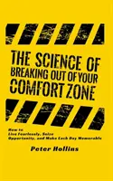 La science de sortir de sa zone de confort : comment vivre sans peur, saisir les opportunités et rendre chaque jour mémorable. - The Science of Breaking Out of Your Comfort Zone: How to Live Fearlessly, Seize Opportunity, and Make Each Day Memorable