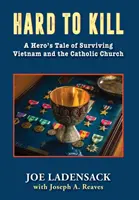 Hard to Kill : L'histoire d'un héros qui a survécu au Vietnam et à l'Église catholique - Hard to Kill: A Hero's Tale of Surviving Vietnam and the Catholic Church