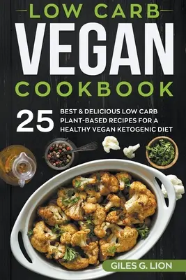 Low Carb Vegan Cookbook : 25 meilleures et délicieuses recettes à base de plantes à faible teneur en glucides pour un régime cétogène végétalien sain - Low Carb Vegan Cookbook: 25 Best & Delicious Low Carb Plant-Based Recipes for a Healthy Vegan Ketogenic Diet