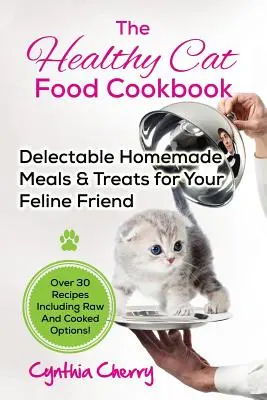 The Healthy Cat Food Cookbook : Delectable Homemade Meals & Treats for Your Feline Friend. Plus de 30 recettes incluant des options crues et cuites ! - The Healthy Cat Food Cookbook: Delectable Homemade Meals & Treats for Your Feline Friend. Over 30 Recipes Including Raw And Cooked Options!