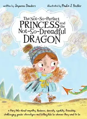 La princesse pas si parfaite et le dragon pas si terrible : un conte de fées sur l'empathie, la gentillesse, la diversité, l'égalité, l'amitié et la remise en question du genre. - The Not-So-Perfect Princess and the Not-So-Dreadful Dragon: a fairy tale about empathy, kindness, diversity, equality, friendship & challenging gender