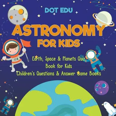Astronomie pour les enfants Quiz sur la Terre, l'espace et les planètes pour les enfants Livres de jeux avec questions et réponses pour les enfants - Astronomy for Kids Earth, Space & Planets Quiz Book for Kids Children's Questions & Answer Game Books