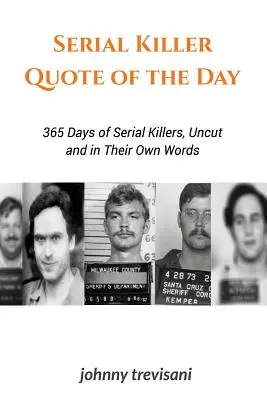 Citation du jour sur les tueurs en série : 365 jours de tueurs en série non coupés et dans leurs propres mots - Serial Killer Quote of the Day: 365 Days of Serial Killers Uncut and In Their Own Words