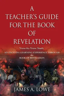 Guide de l'enseignant pour le livre de l'Apocalypse : Une expérience d'apprentissage passionnante à travers le livre de l'Apocalypse - A Teacher's Guide for the Book of Revelation: Verse -By- Verse Study - An Exciting Learning Experience Through the Book of Revelation